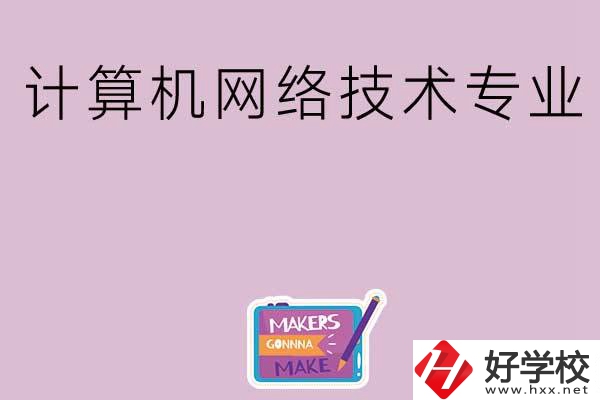 湖南哪些中職學(xué)校開設(shè)了計算機(jī)網(wǎng)絡(luò)技術(shù)專業(yè)？