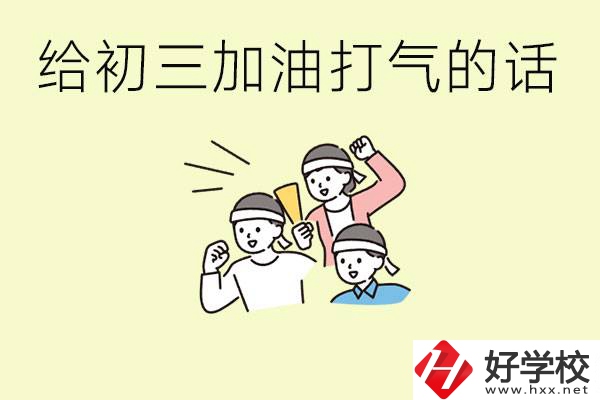 給初三學(xué)生加油打氣的話有哪些？邵陽有哪些民辦職校？