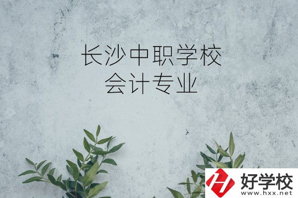 長沙有會計(jì)專業(yè)的中職學(xué)校有哪些?