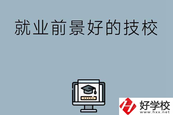 湖南有哪些就業(yè)前景比較好的技校？第三所值得收藏