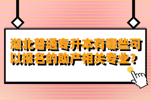 湖北普通專升本有哪些可以報名的助產(chǎn)相關(guān)專業(yè)？