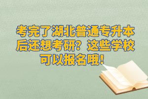 考完了湖北普通專升本后還想考研？這些學?？梢詧竺?！