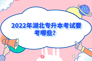 2022年湖北專升本考試要考哪些？