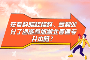 在?？圃盒炜?、受到處分了還能參加湖北普通專升本嗎？