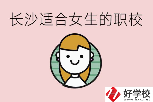 女生能學(xué)的專(zhuān)業(yè)有哪些？長(zhǎng)沙有什么職校適合女生？