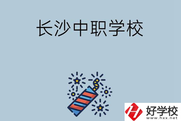 長(zhǎng)沙的中職學(xué)校有哪些？哪家比較好？