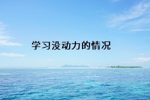 學(xué)習(xí)沒(méi)動(dòng)力的情況