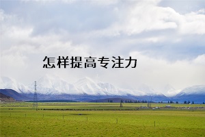 怎樣提高專(zhuān)注力