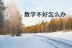 數(shù)學(xué)不好怎么辦 數(shù)學(xué)不好怎么辦