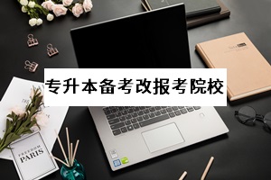 什么情況下值得專升本考生調(diào)整報考院校？又該怎么選院校？