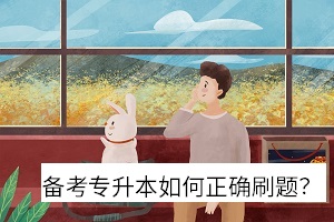 備考專升本如何正確刷題 備考專升本如何正確刷題